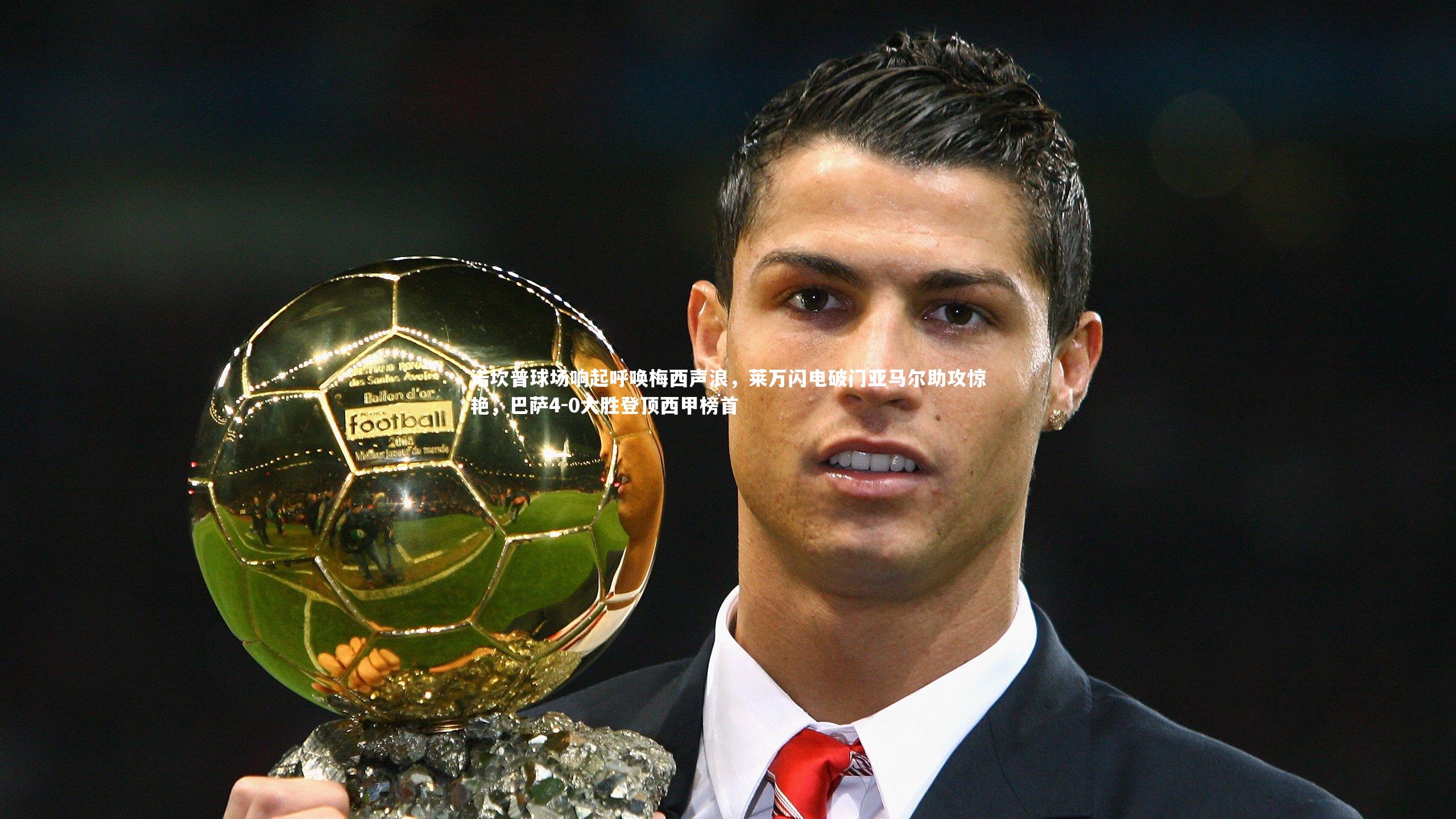 诺坎普球场响起呼唤梅西声浪，莱万闪电破门亚马尔助攻惊艳，巴萨4-0大胜登顶西甲榜首