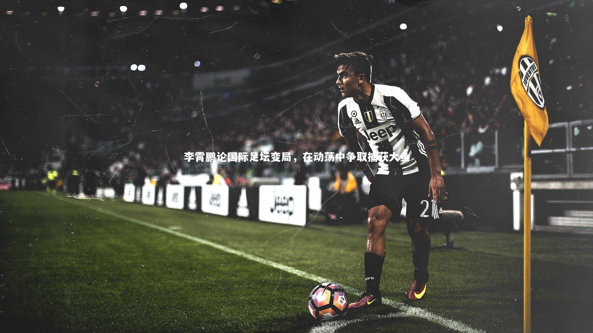 李霄鹏论国际足坛变局，在动荡中争取捕获大鱼