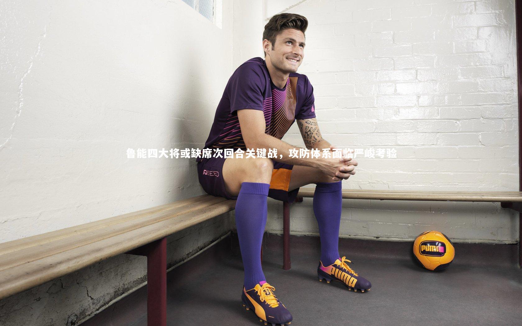 鲁能四大将或缺席次回合关键战，攻防体系面临严峻考验